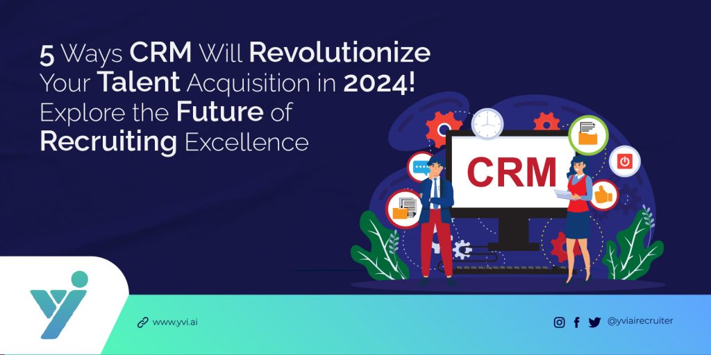 5 Ways CRM Will Revolutionize Your Talent Acquisition in 2024